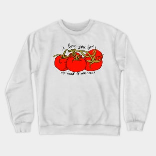 I love you from ma-head-to-ma-toes (food pun) Crewneck Sweatshirt